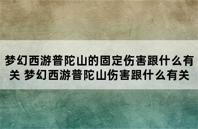 梦幻西游普陀山的固定伤害跟什么有关 梦幻西游普陀山伤害跟什么有关